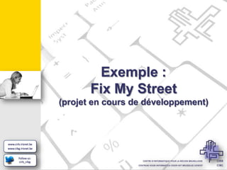 Exemple :
       Fix My Street
(projet en cours de développement)
 