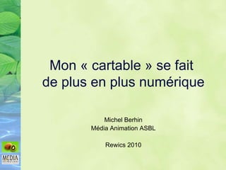 Mon « cartable » se fait  de plus en plus numérique Michel Berhin Média Animation ASBL Rewics 2010 