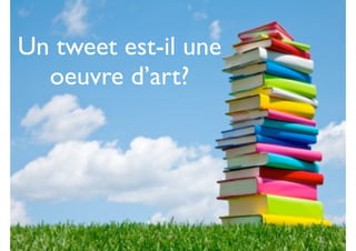 Un tweet est-il une
oeuvre d’art?
 