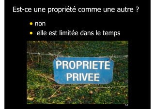 Est-ce une propriété comme une autre ?
• non
• elle est limitée dans le temps
!13
 
