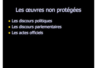 Les œuvres non protégées
• Les discours politiques
• Les discours parlementaires
• Les actes officiels
 