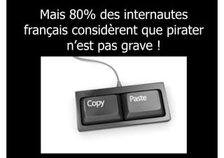 Mais 80% des internautes
français considèrent que pirater
n’est pas grave !
!7
 