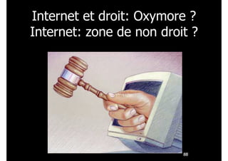 Internet et droit: Oxymore ?  
Internet: zone de non droit ?
!88
 