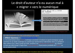 http://www.slideshare.net/calimaq/tension-et-innovations-dans-le-droit-dauteur-lheure-du-numrique
 