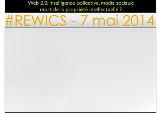 !1
Web 2.0, intelligence collective, média sociaux: 	

mort de la propriété intellectuelle ?
 