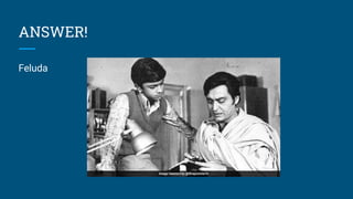 ANSWER!
Feluda
 