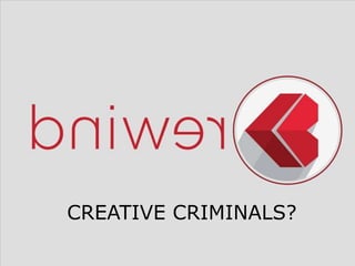 CREATIVE CRIMINALS?
 