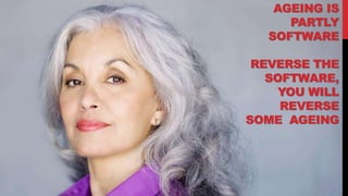 AGEING IS
PARTLY
SOFTWARE
REVERSE THE
SOFTWARE,
YOU WILL
REVERSE
SOME AGEING
 