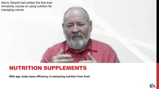 With age, body loses efficiency in extracting nutrition from food
NUTRITION SUPPLEMENTS
Dr Andrew Weil, pioneer in integrative medicineHenry Osiecki had written the first ever
University course on using nutrition for
managing cancer
 