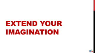 EXTEND YOUR
IMAGINATION
 