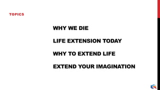 WHY WE DIE
LIFE EXTENSION TODAY
WHY TO EXTEND LIFE
EXTEND YOUR IMAGINATION
TOPICS
 