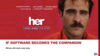 Will you still need a sexy body
IF SOFTWARE BECOMES THE COMPANION
 
