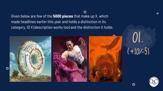 01.
(+10/-5)
Given below are few of the 5000 pieces that make up X, which
made headlines earlier this year and holds a distinction in its
category. ID X (description works too) and the distinction it holds.
 