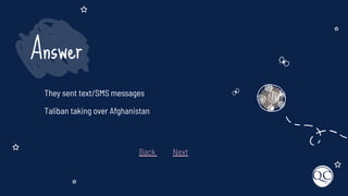 They sent text/SMS messages
Taliban taking over Afghanistan
Answer
Back Next
 