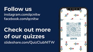 Follow us
instagram.com/qcnitw
facebook.com/qcnitw
Check out more
of our quizzes
slideshare.com/QuizClubNITW
 
