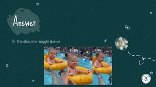 X: The shoulder wiggle dance
Answer
 