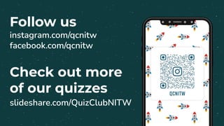 Follow us
instagram.com/qcnitw
facebook.com/qcnitw
Check out more
of our quizzes
slideshare.com/QuizClubNITW
 