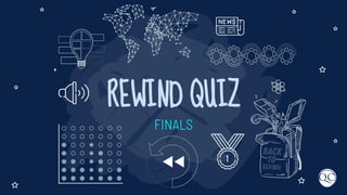 REWIND QUIZ
FINALS
 