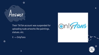 Their TikTok account was suspended for
uploading nude artworks like paintings,
statues, etc.
X → OnlyFans
Answer
 