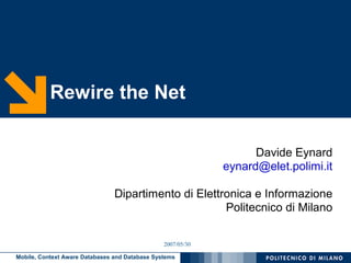 Rewire the Net

                                                                   Davide Eynard
                                                             eynard@elet.polimi.it

                                Dipartimento di Elettronica e Informazione
                                                      Politecnico di Milano

                                                2007/05/30

Mobile, Context Aware Databases and Database Systems