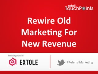 Rewire 
Old 
Marke-ng 
For 
New 
Revenue 
#ReferralMarke*ng 
Webinar 
Sponsored 
by 
 
