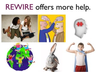 REWIRE offers more help.
 