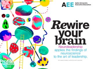 magazine 2/2011
Neuroleadership
applies the findings of
neuroscience
to the art of leadership.
TEXT: AMANDA THURMAN, ILLUSTRATION: SANTTU MUSTONEN
magazine
	 1/2012
Rewire
your
brain
 