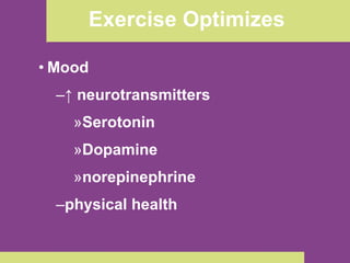 Exercise Optimizes Mood ↑  neurotransmitters Serotonin Dopamine norepinephrine physical health   