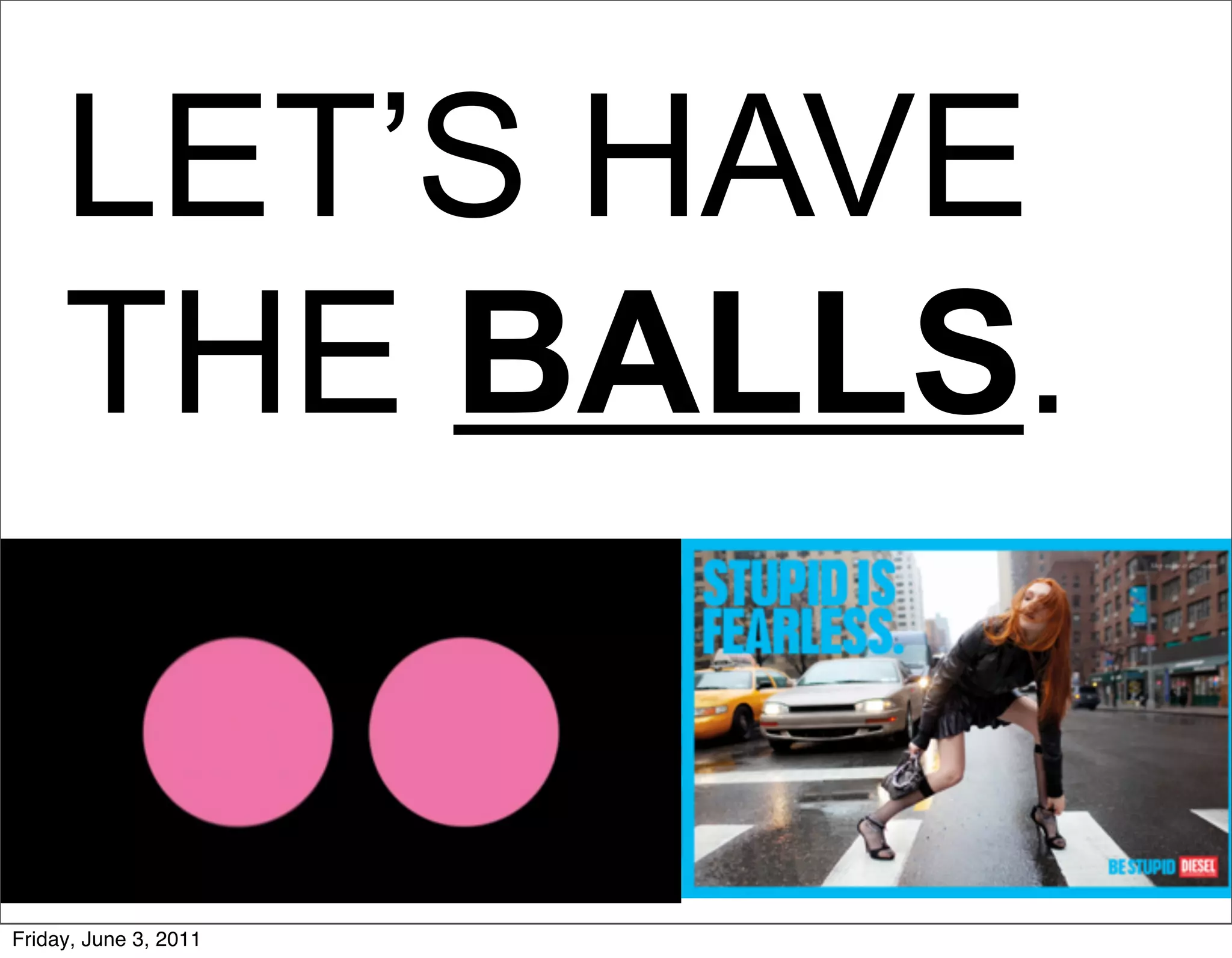 LET’S HAVE
     THE BALLS.


Friday, June 3, 2011
 
