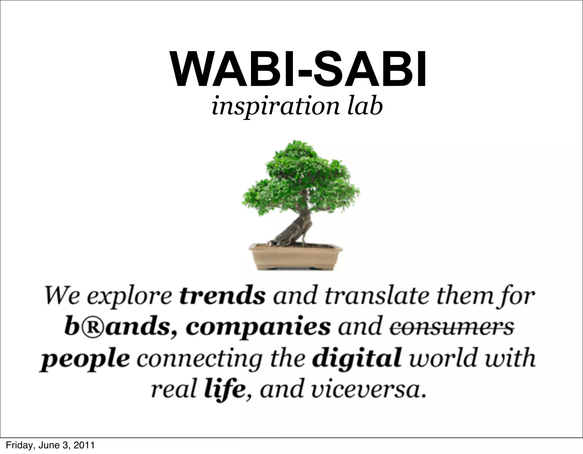 WABI-SABI
                        inspiration lab




Friday, June 3, 2011
 