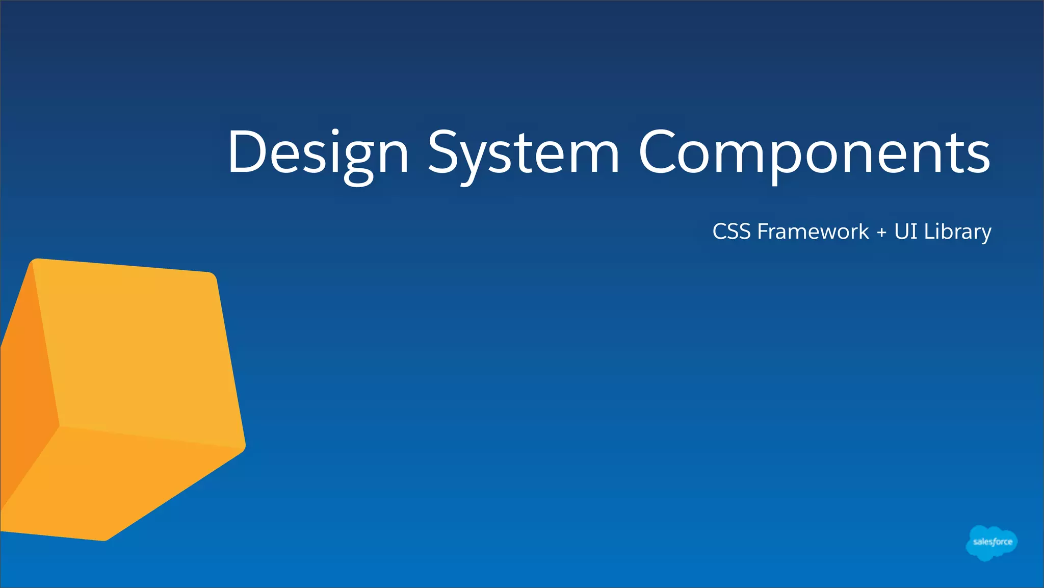 Design System Components
CSS Framework + UI Library
 