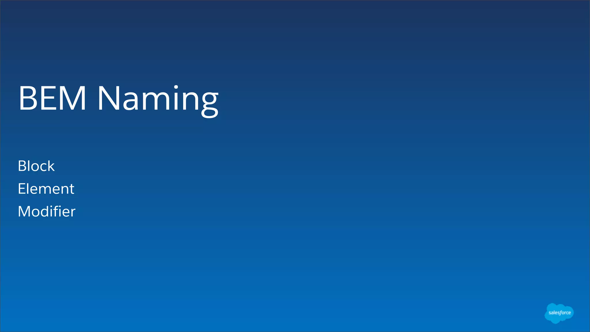 BEM Naming
Block
Element
Modifier
 