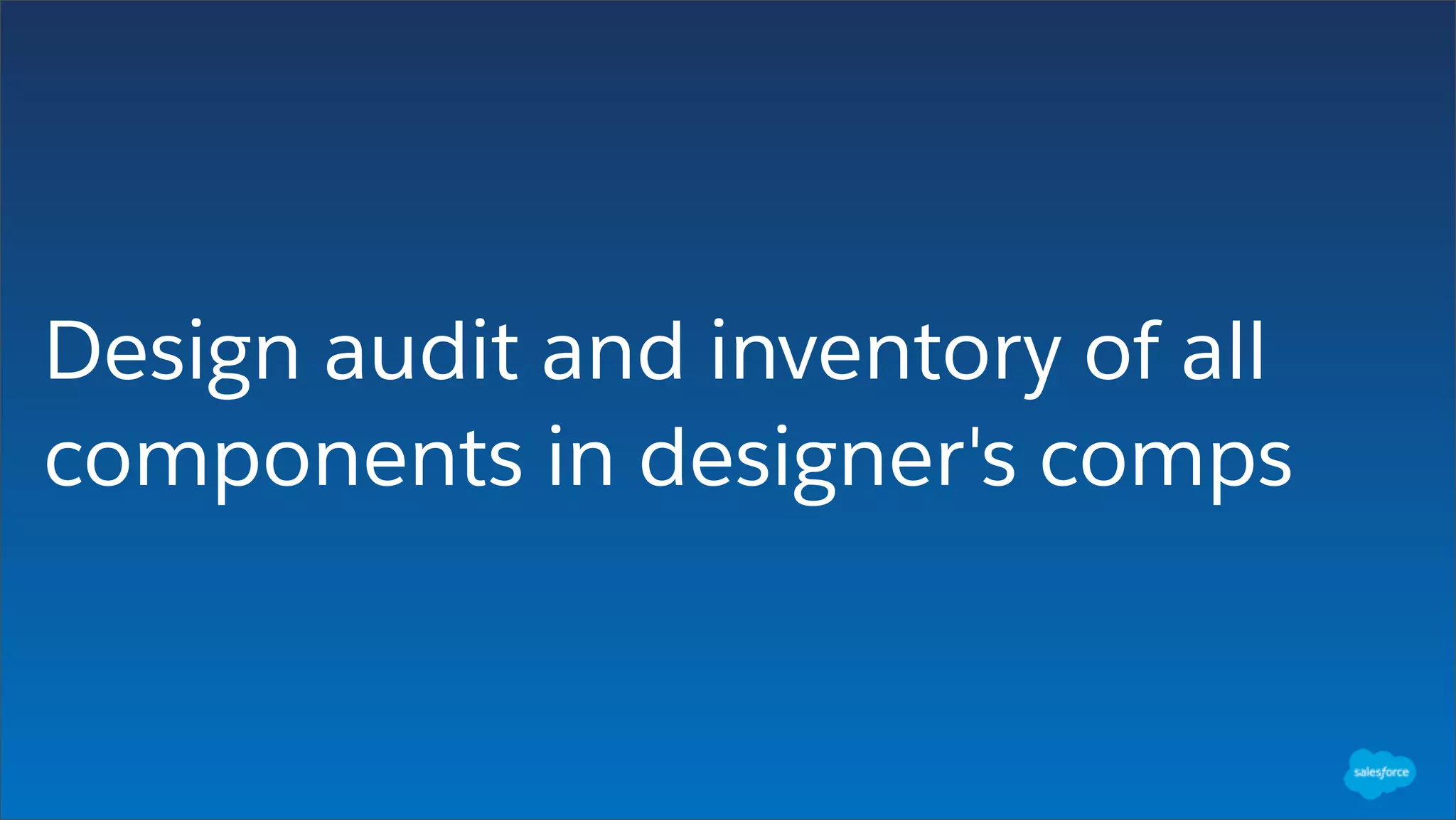 Design audit and inventory of all
components in designer's comps
 