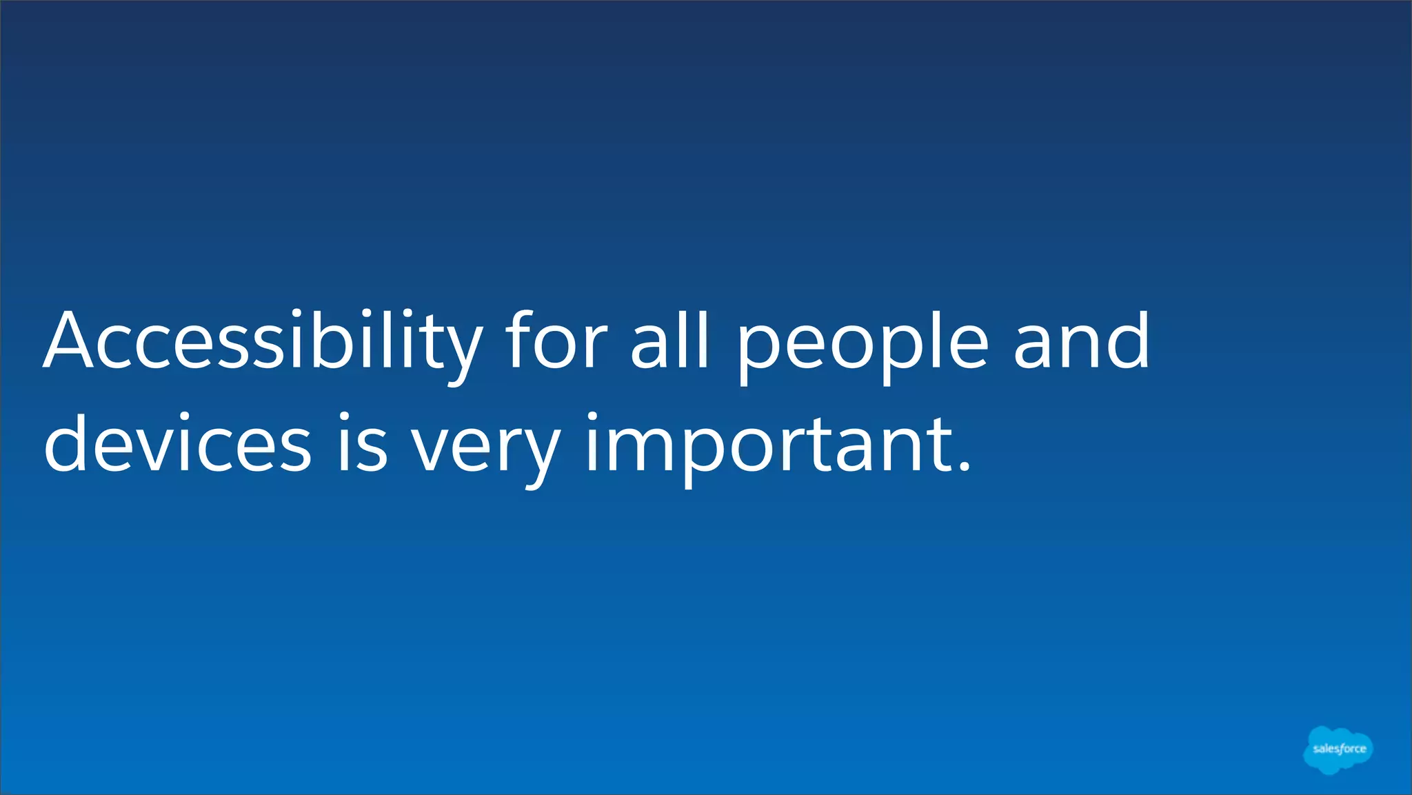Accessibility for all people and
devices is very important.
 
