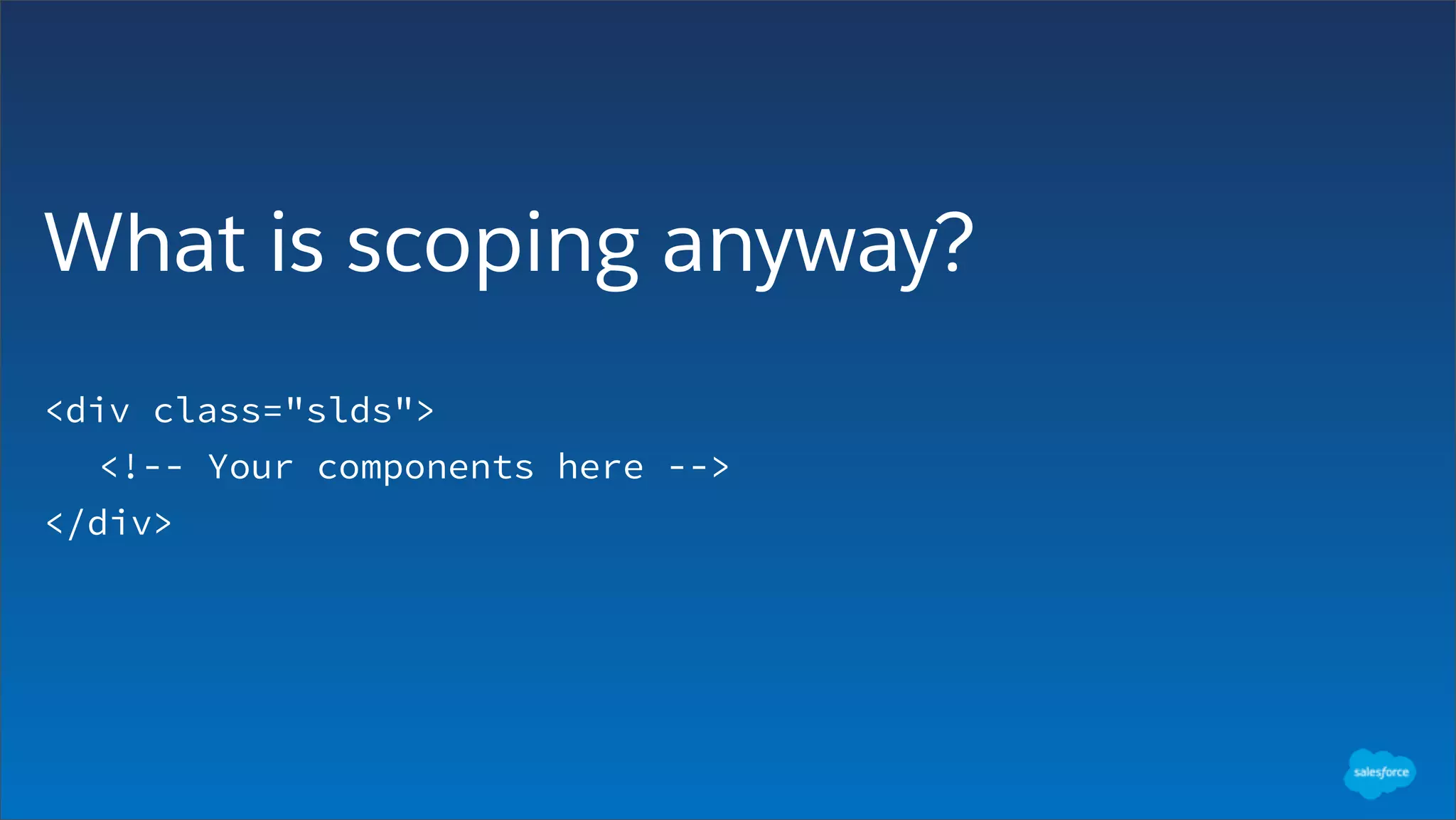 What is scoping anyway?
<div class="slds">
<!-- Your components here -->
</div>
 