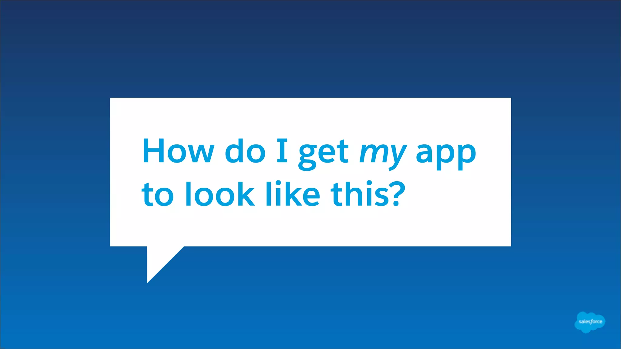 ​How do I get my app
to look like this?
 