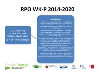 RPO WK-P 2014-2020
Oś 6 Solidarne
społeczeństwo i
konkurencyjne kadry
( PI 9b - rewitalizacja)
Uwarunkowania:
- działania ...