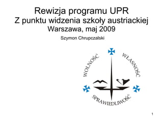 Rewizja programu UPR Z punktu widzenia szkoły austriackiej Warszawa, maj 2009   Szymon Chrupczalski 