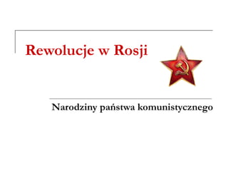 Rewolucje w Rosji
Narodziny państwa komunistycznego
 