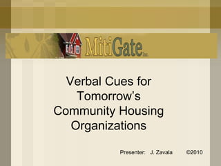Verbal Cues for Tomorrow’s Community Housing Organizations Presenter:  J. Zavala ©2010 