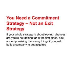 You Need a Commitment Strategy – Not an Exit Strategy<br />If your whole strategy is about leaving, chances are you’re not...
