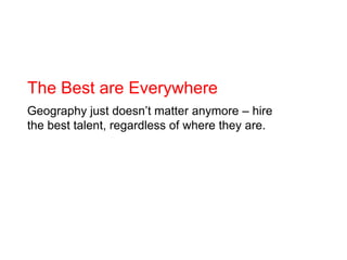 The Best are Everywhere <br />Geography just doesn’t matter anymore – hire the best talent, regardless of where they are.<...