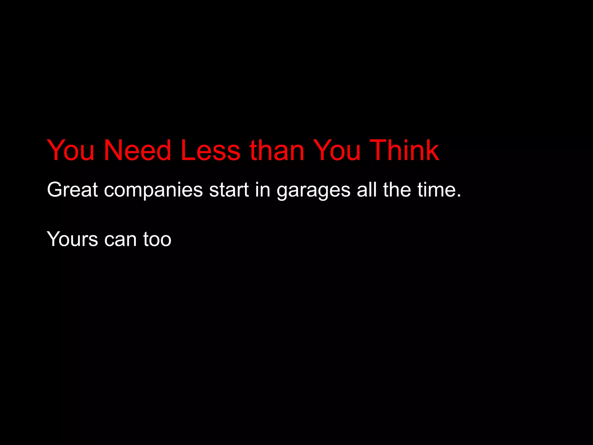 You Need Less than You ThinkGreat companies start in garages all the time.Yours can too