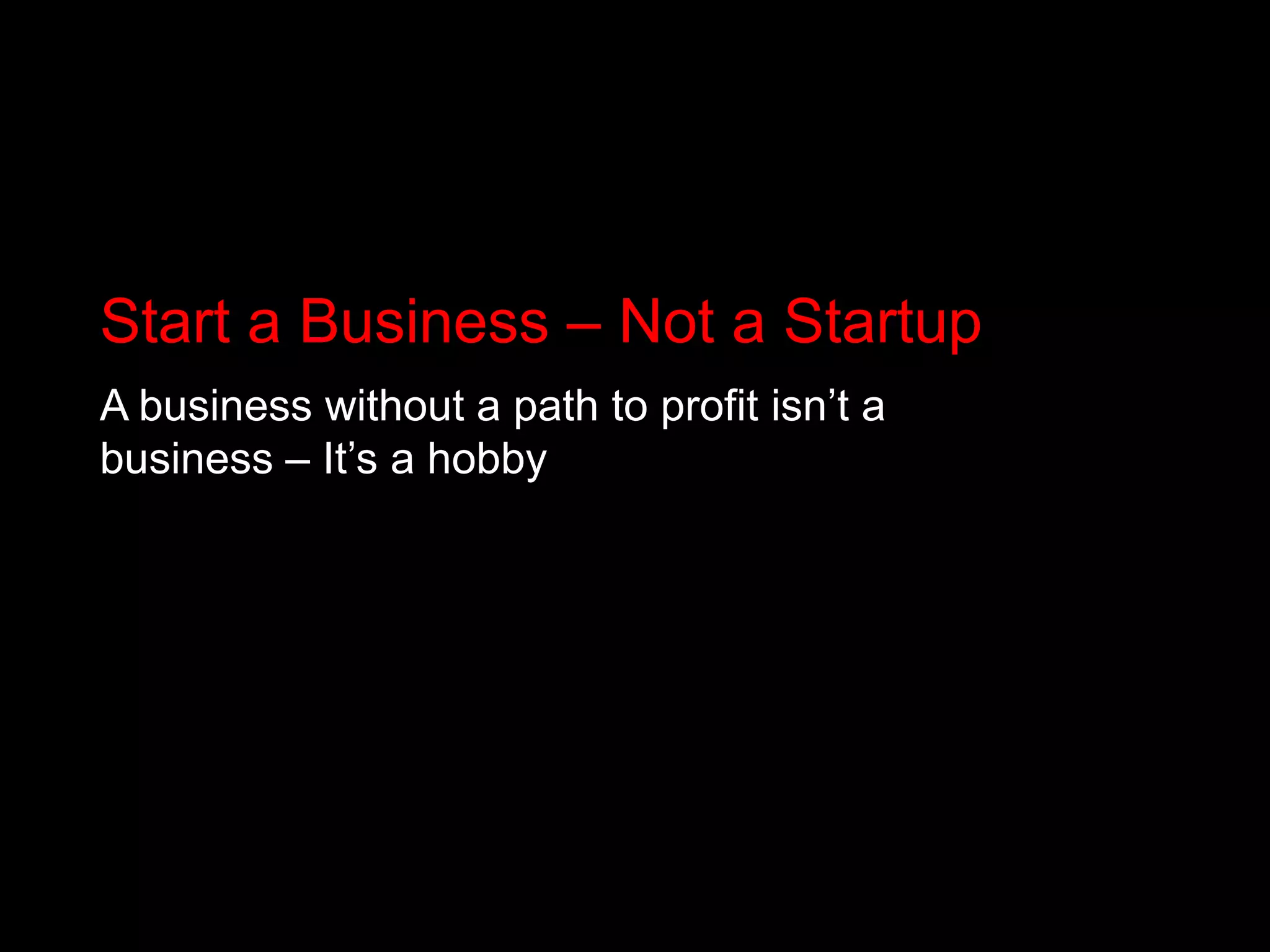 Start a Business – Not a StartupA business without a path to profit isn’t a business – It’s a hobby