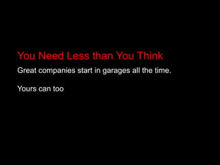 You Need Less than You ThinkGreat companies start in garages all the time.Yours can too