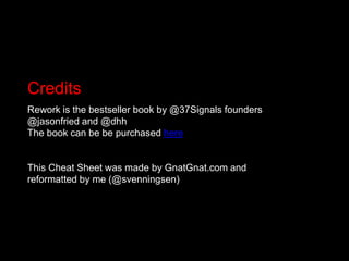 CreditsRework is the bestseller book by @37Signals founders @jasonfried and @dhhThe book can be be purchased hereThis Cheat Sheet was made by GnatGnat.com and reformatted by me (@svenningsen)