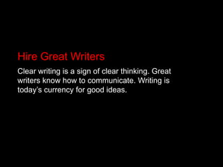 Hire Great Writers<br />Clear writing is a sign of clear thinking. Great writers know how to communicate. Writing is today...