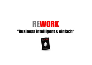 REWORK
   “Business intelligent & einfach“



Erfolgreich, wie die Hidden Champions
 