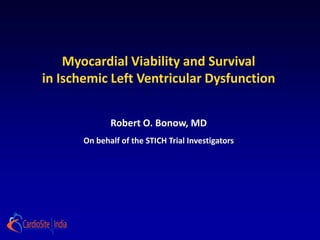 Myocardial Viability and Survival
in Ischemic Left Ventricular Dysfunction


              Robert O. Bonow, MD
       On behalf of the STICH Trial Investigators
 