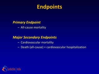 Endpoints

Primary Endpoint
  – All-cause mortality


Major Secondary Endpoints
  – Cardiovascular mortality
  – Death (all-cause) + cardiovascular hospitalization
 